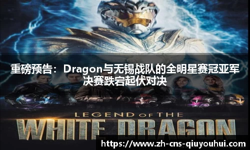 重磅预告：Dragon与无锡战队的全明星赛冠亚军决赛跌宕起伏对决